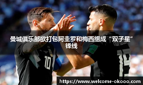 曼城俱乐部欲打包阿圭罗和梅西组成“双子星”锋线