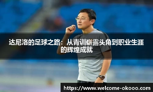 达尼洛的足球之路：从青训崭露头角到职业生涯的辉煌成就
