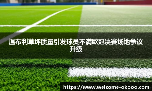 温布利草坪质量引发球员不满欧冠决赛场地争议升级